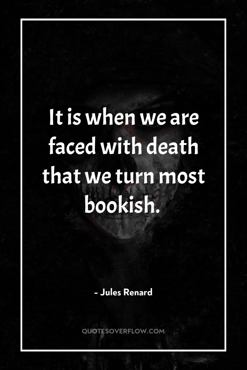 It is when we are faced with death that we...