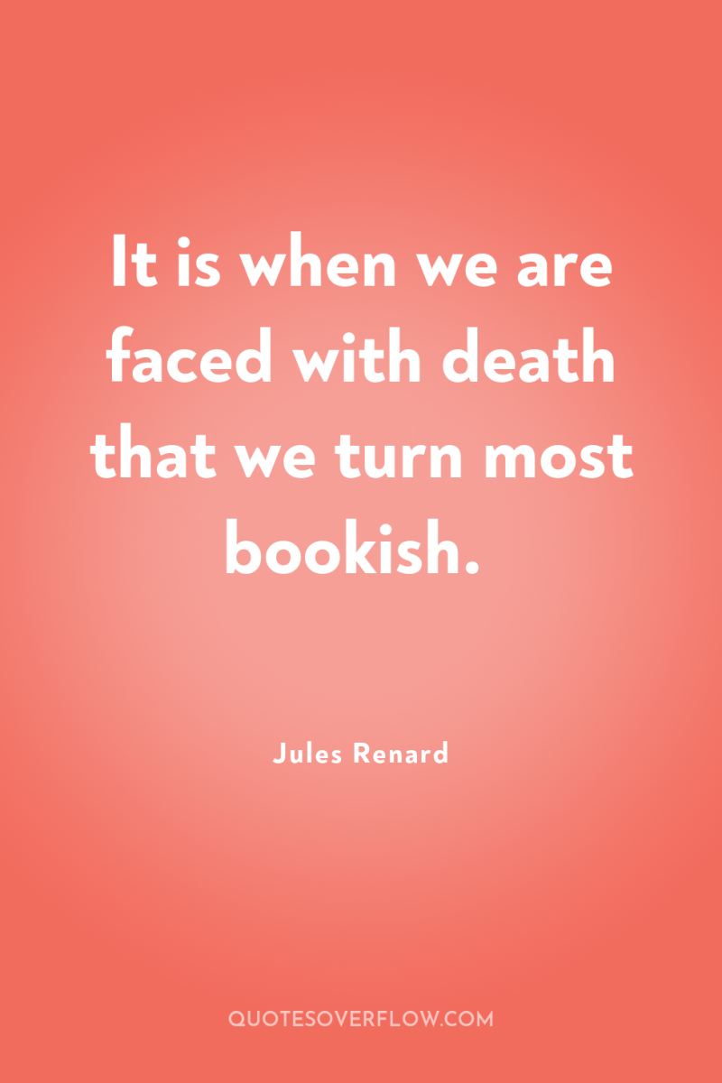 It is when we are faced with death that we...