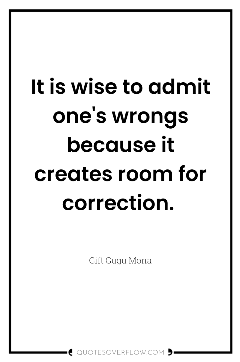 It is wise to admit one's wrongs because it creates...