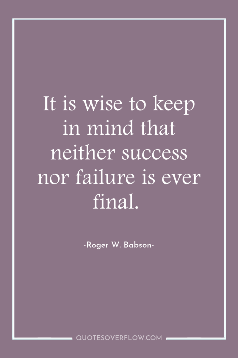 It is wise to keep in mind that neither success...