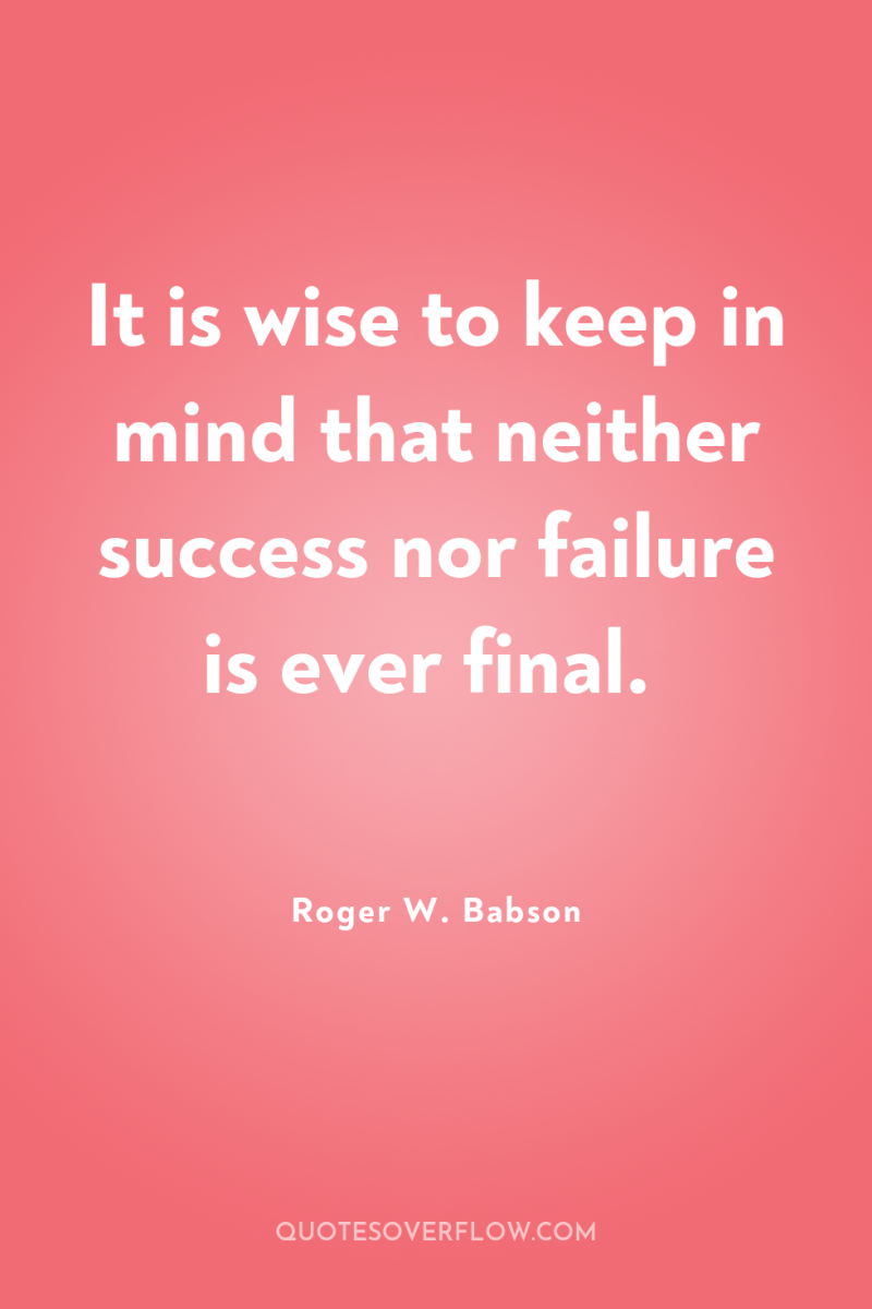 It is wise to keep in mind that neither success...