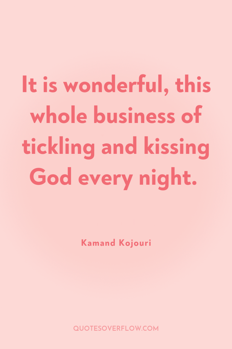 It is wonderful, this whole business of tickling and kissing...