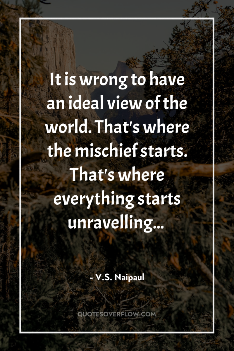 It is wrong to have an ideal view of the...