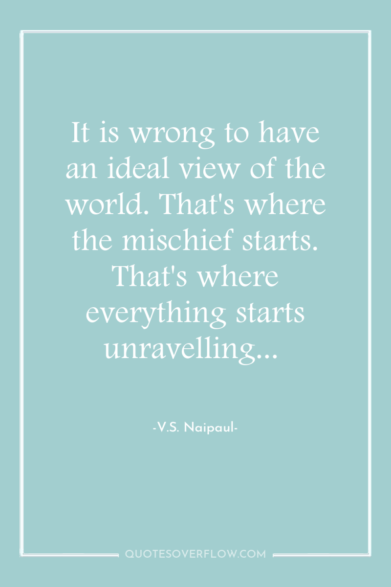 It is wrong to have an ideal view of the...