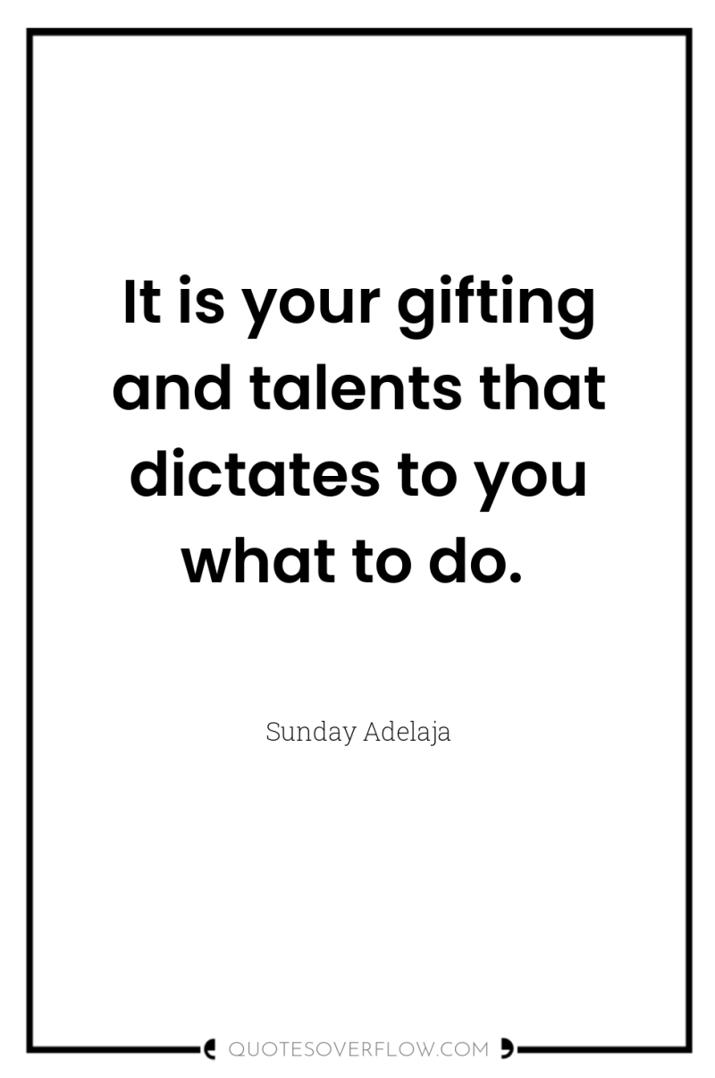 It is your gifting and talents that dictates to you...