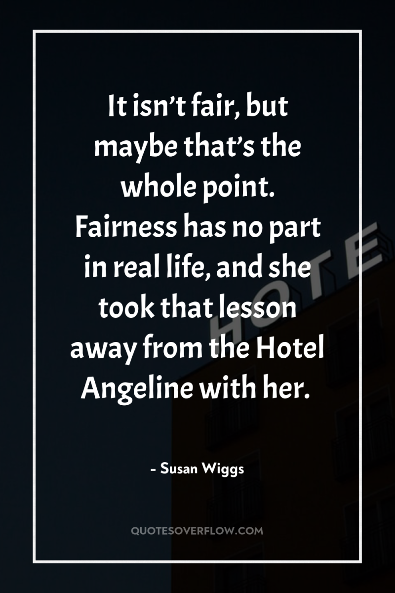 It isn’t fair, but maybe that’s the whole point. Fairness...