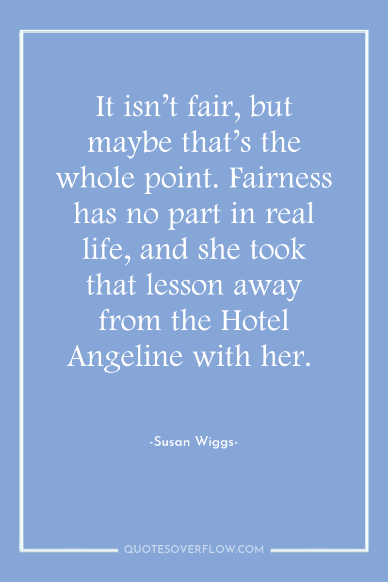It isn’t fair, but maybe that’s the whole point. Fairness...