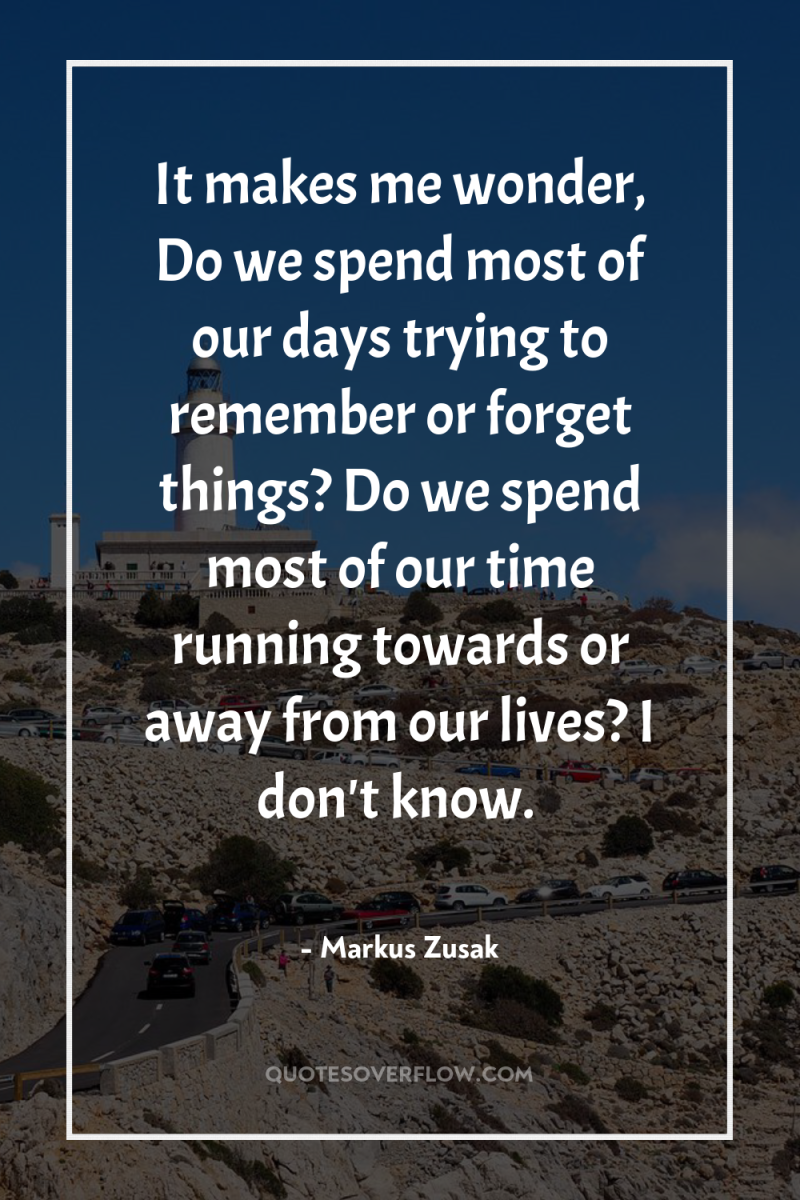 It makes me wonder, Do we spend most of our...
