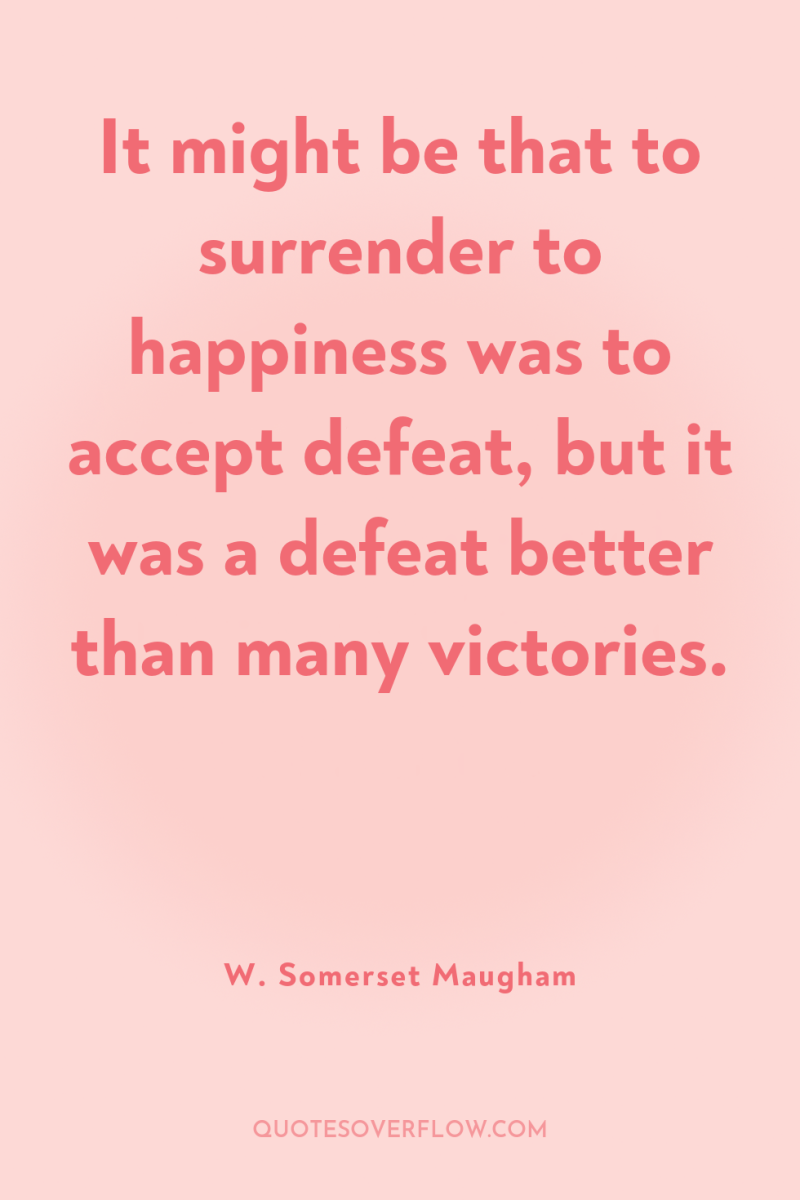 It might be that to surrender to happiness was to...