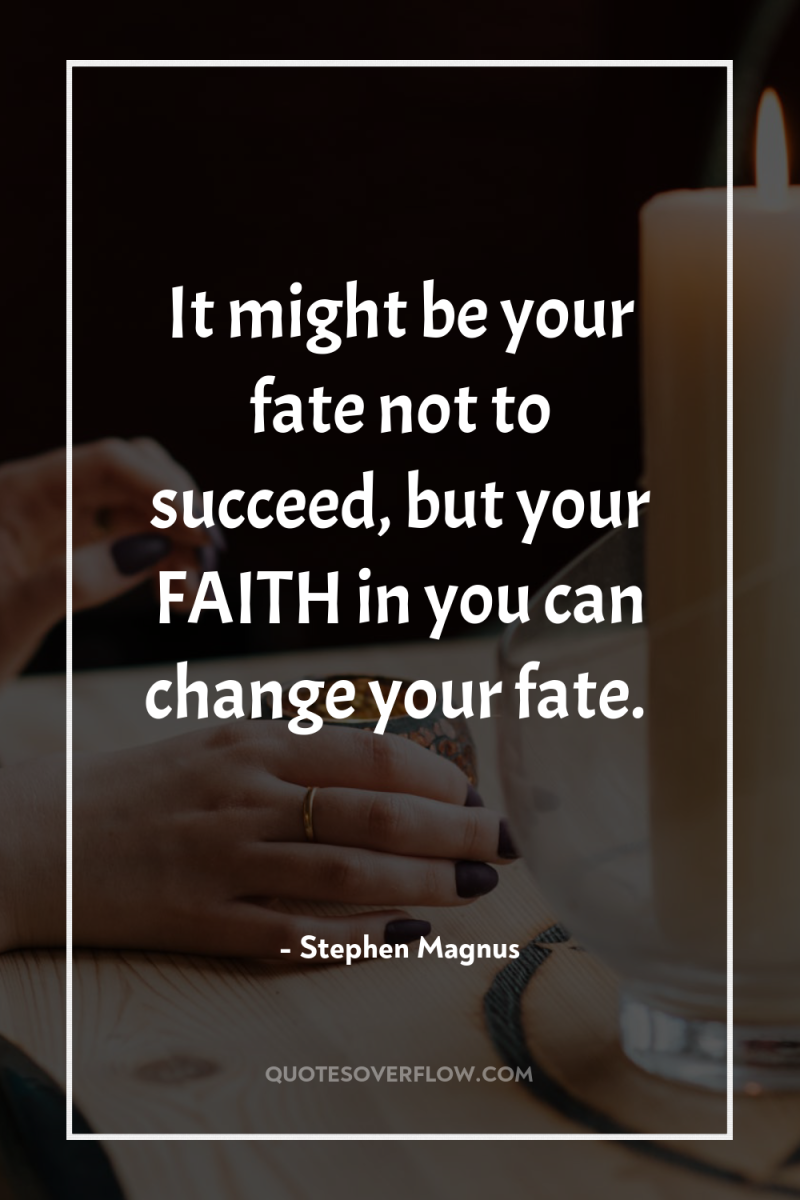 It might be your fate not to succeed, but your...