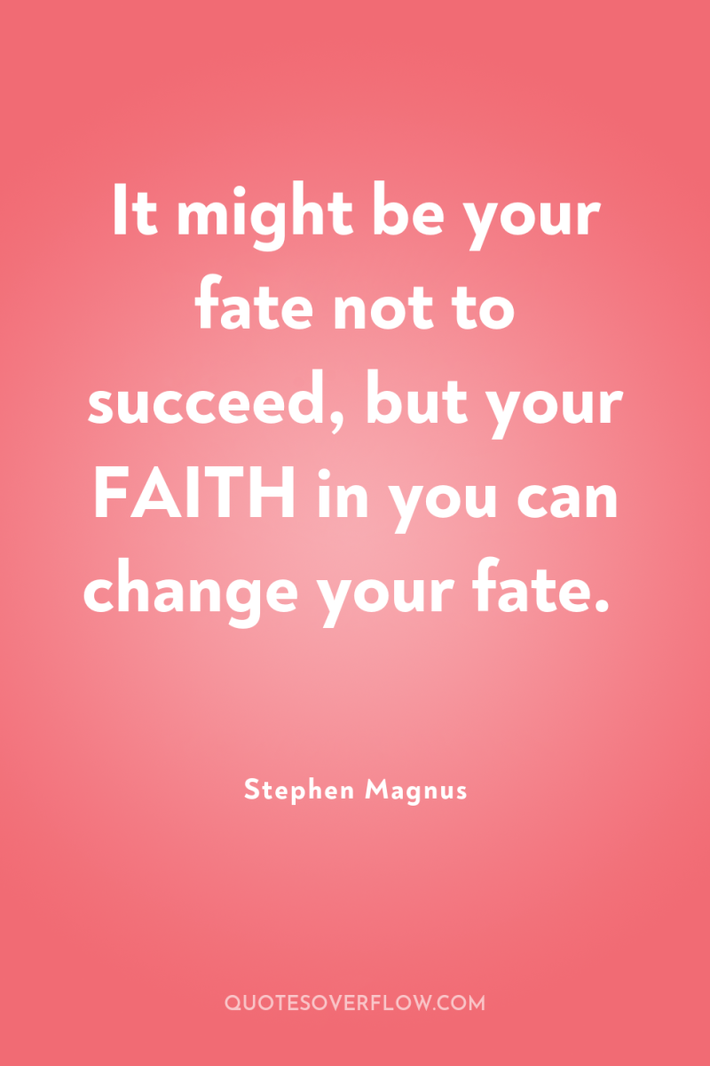 It might be your fate not to succeed, but your...