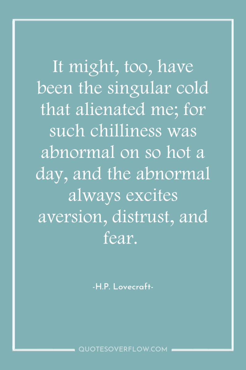 It might, too, have been the singular cold that alienated...