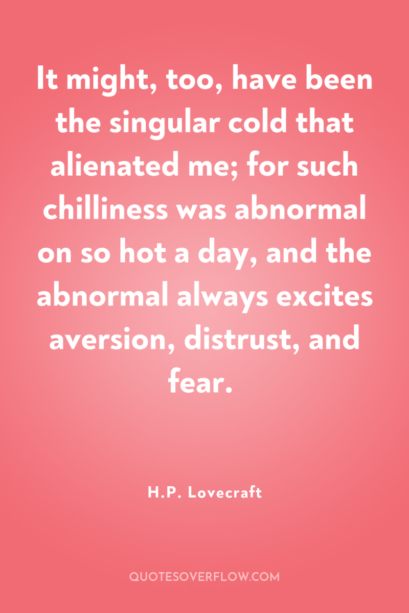 It might, too, have been the singular cold that alienated...