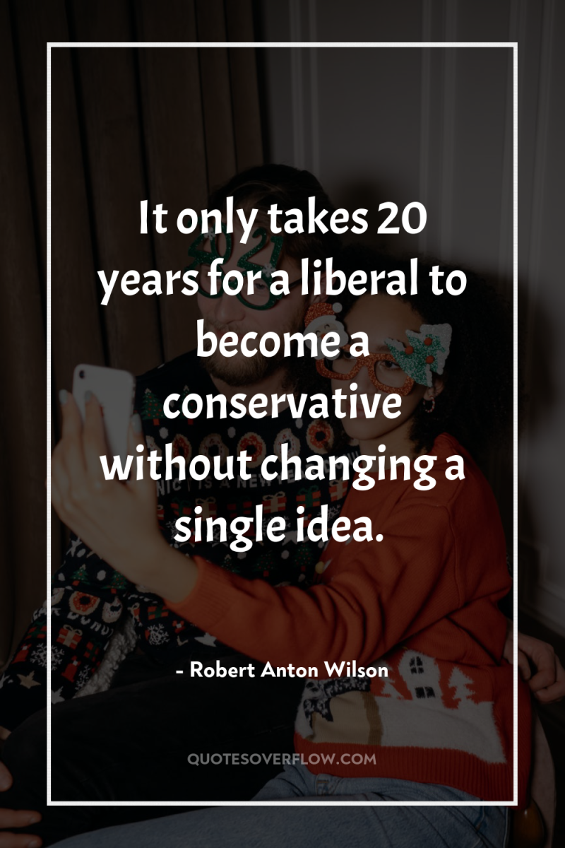 It only takes 20 years for a liberal to become...