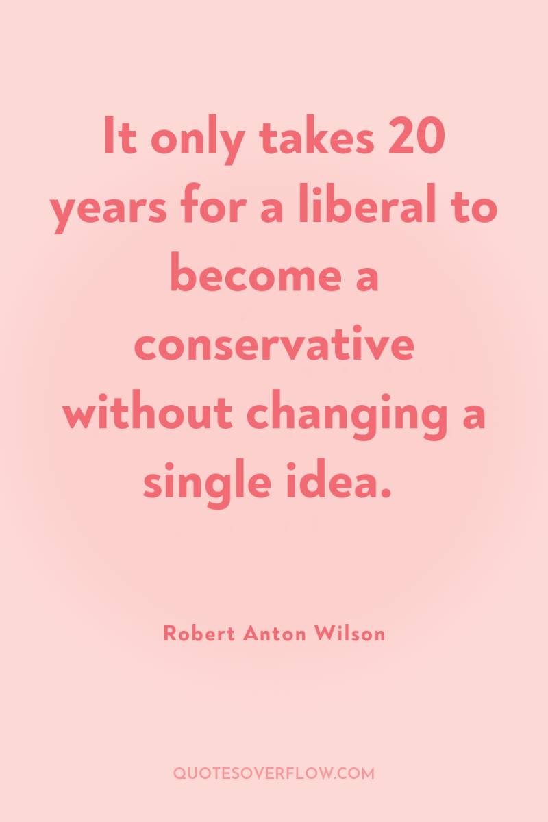 It only takes 20 years for a liberal to become...