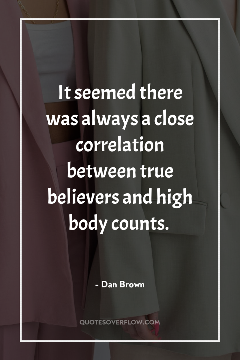 It seemed there was always a close correlation between true...