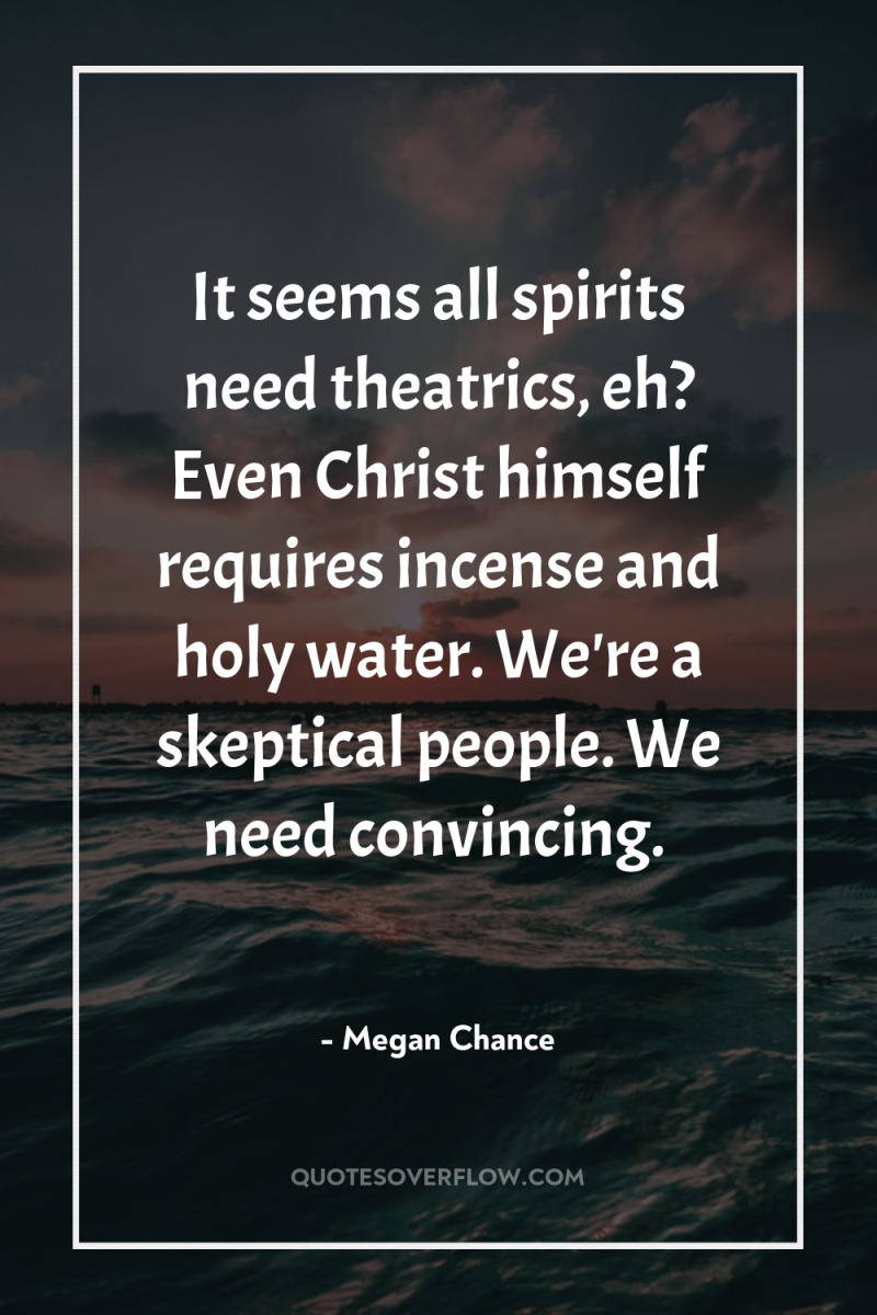 It seems all spirits need theatrics, eh? Even Christ himself...