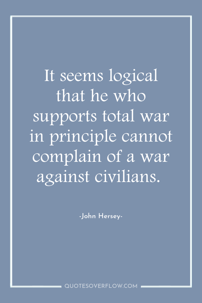 It seems logical that he who supports total war in...