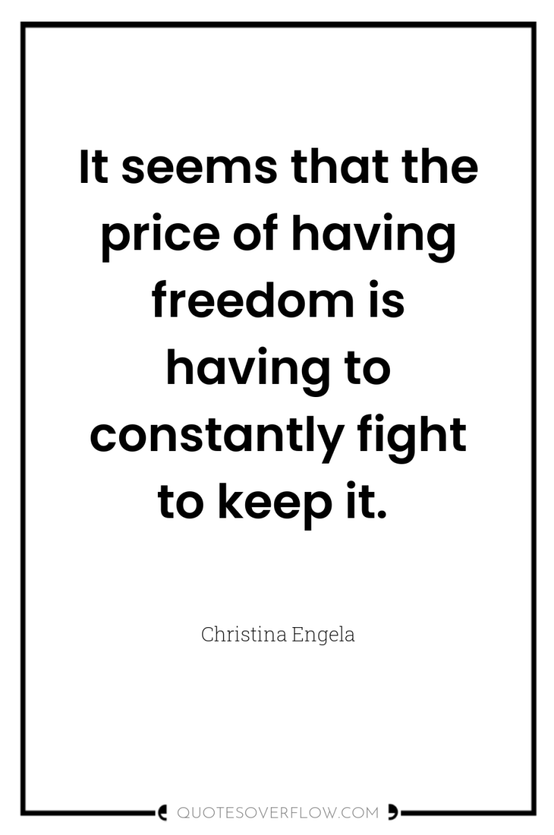It seems that the price of having freedom is having...