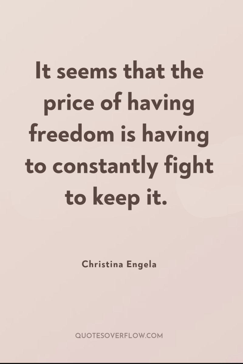 It seems that the price of having freedom is having...