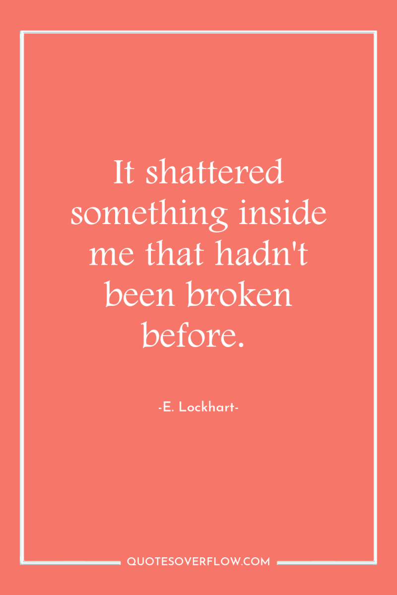 It shattered something inside me that hadn't been broken before. 