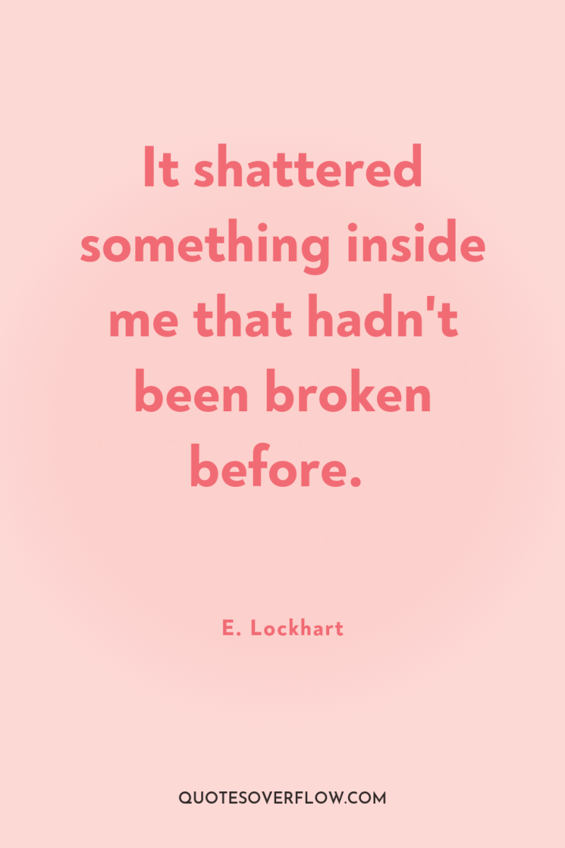It shattered something inside me that hadn't been broken before. 