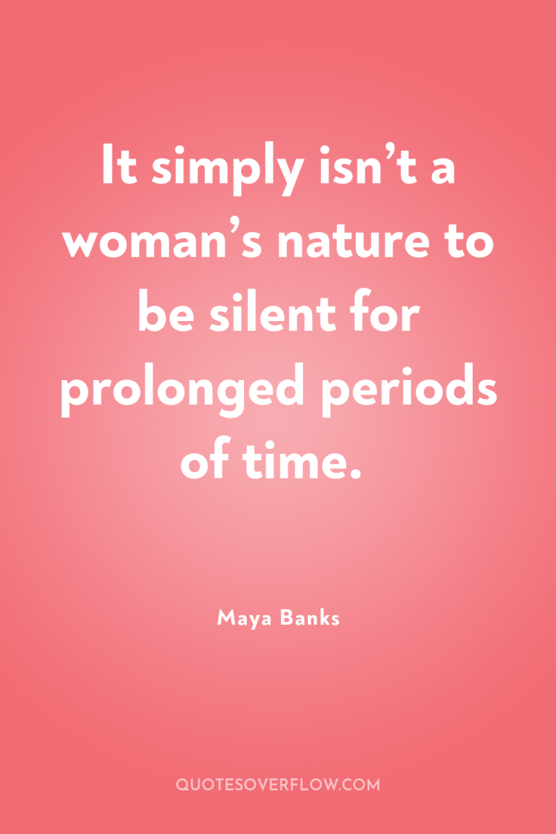 It simply isn’t a woman’s nature to be silent for...