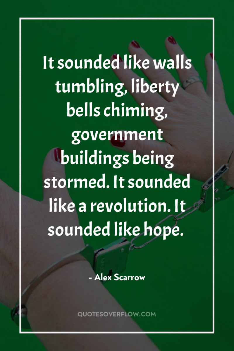 It sounded like walls tumbling, liberty bells chiming, government buildings...