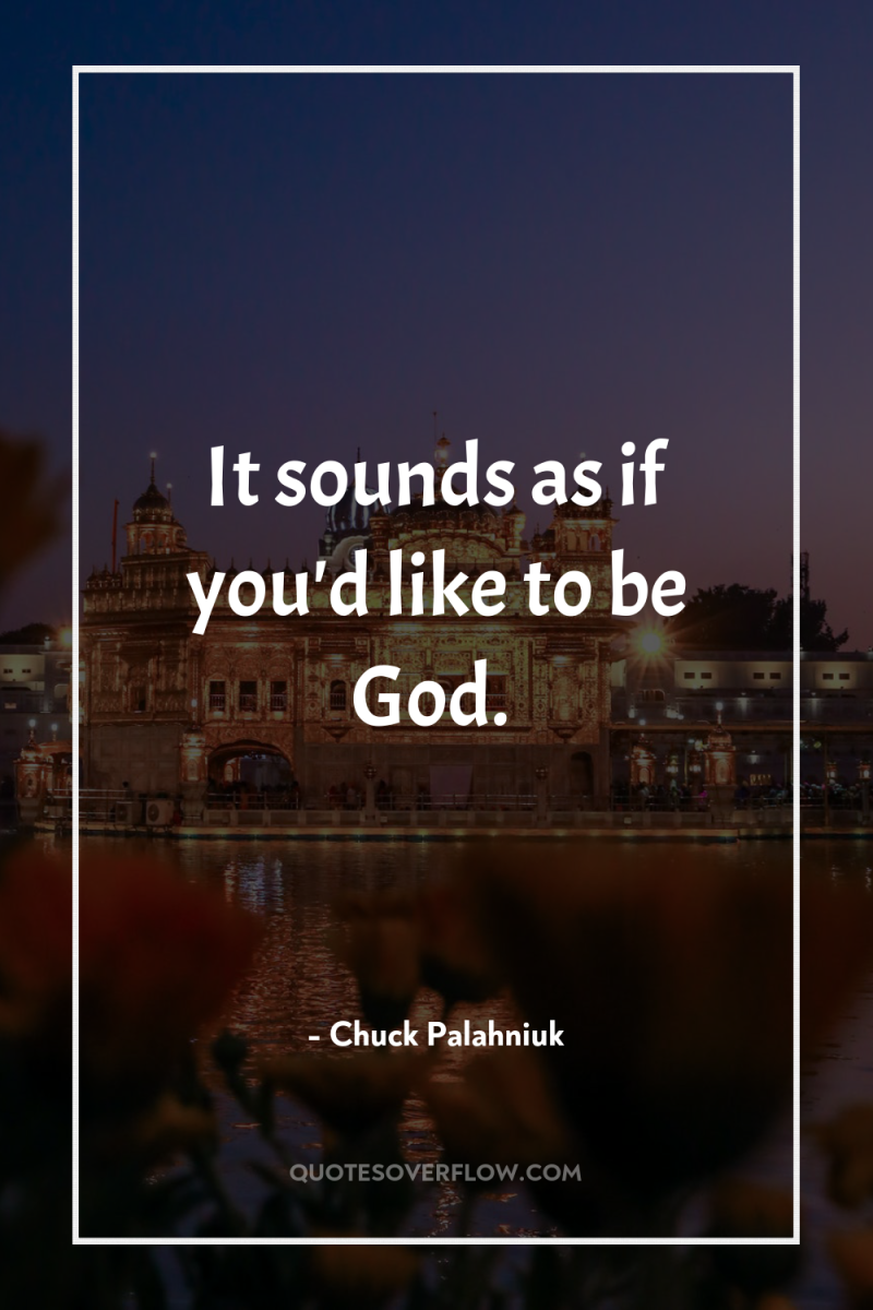 It sounds as if you'd like to be God. 