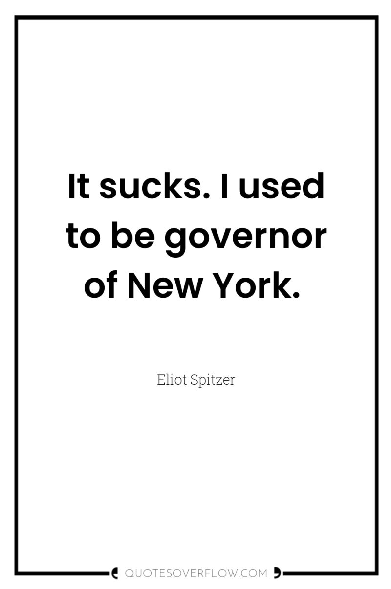 It sucks. I used to be governor of New York. 
