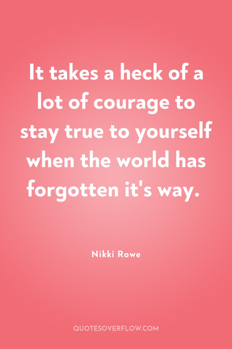 It takes a heck of a lot of courage to...