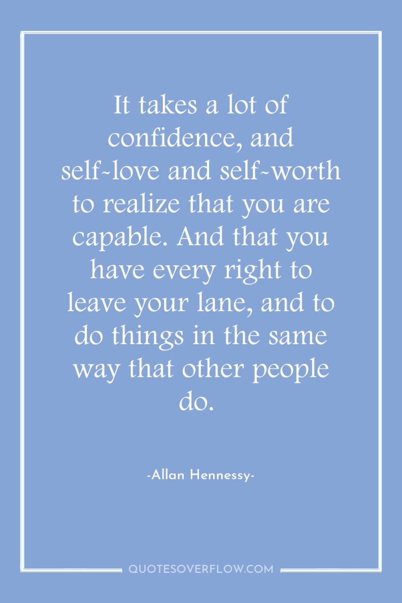 It takes a lot of confidence, and self-love and self-worth...