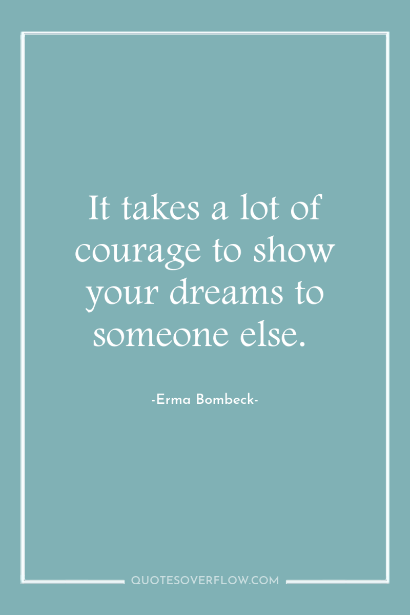 It takes a lot of courage to show your dreams...