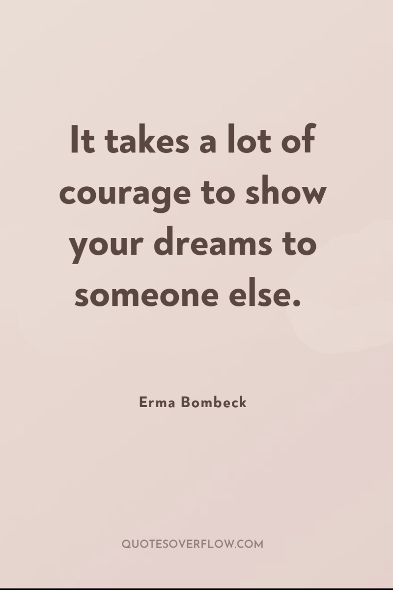 It takes a lot of courage to show your dreams...