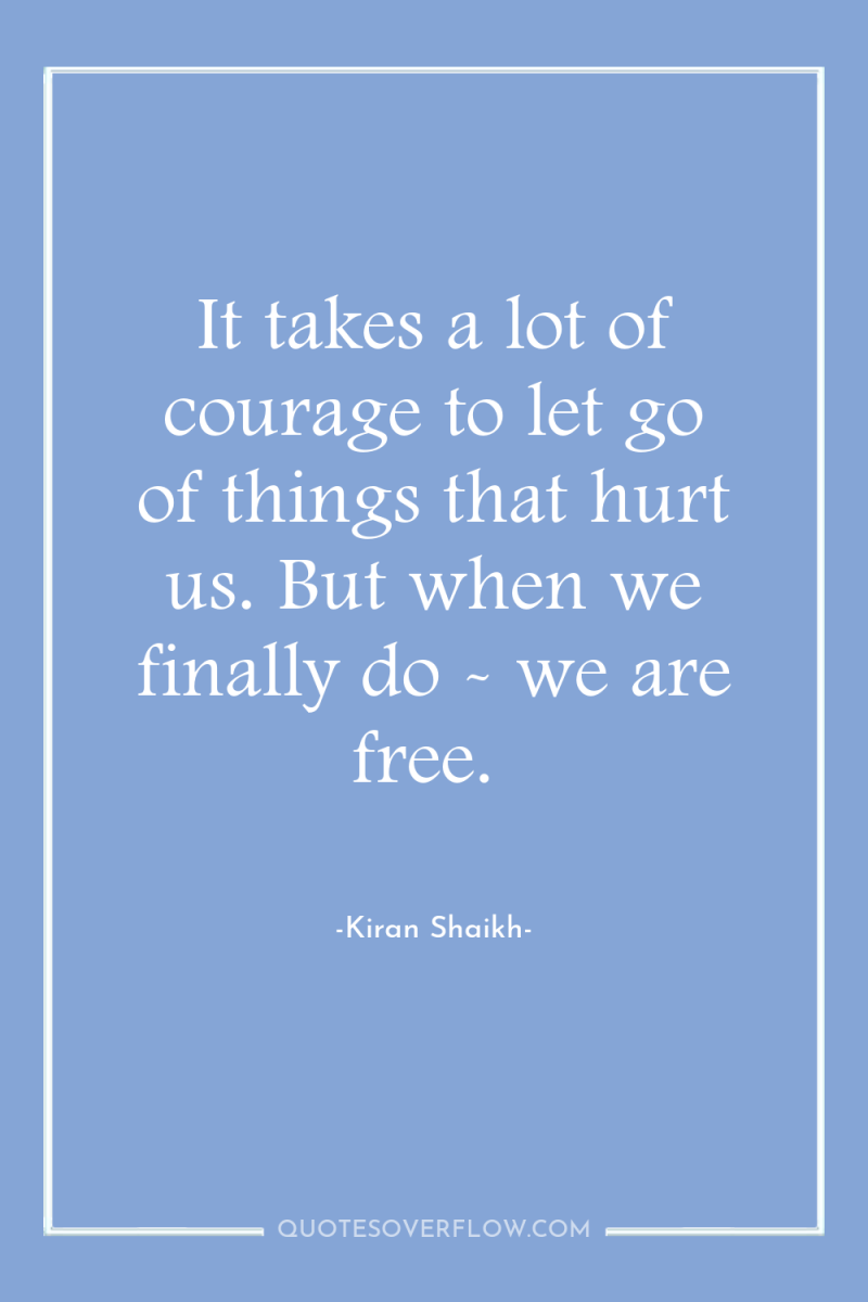 It takes a lot of courage to let go of...