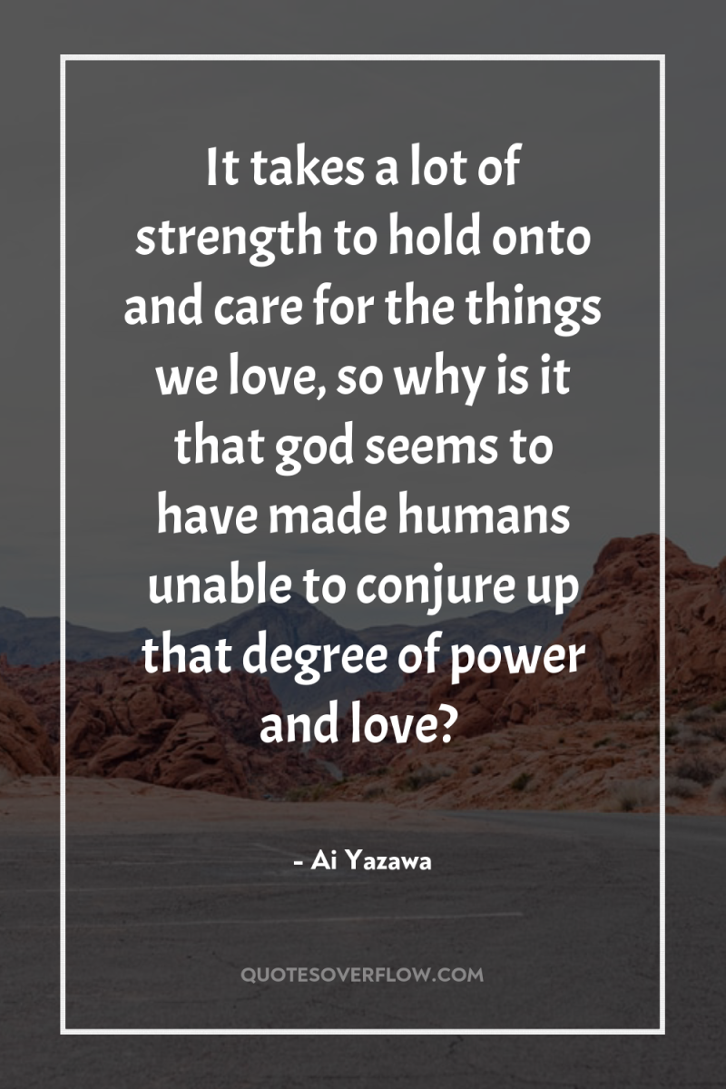It takes a lot of strength to hold onto and...