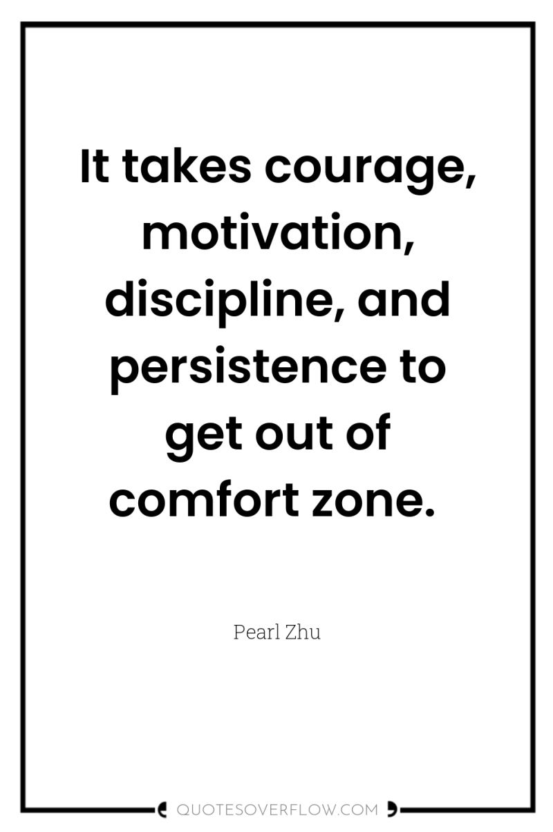 It takes courage, motivation, discipline, and persistence to get out...
