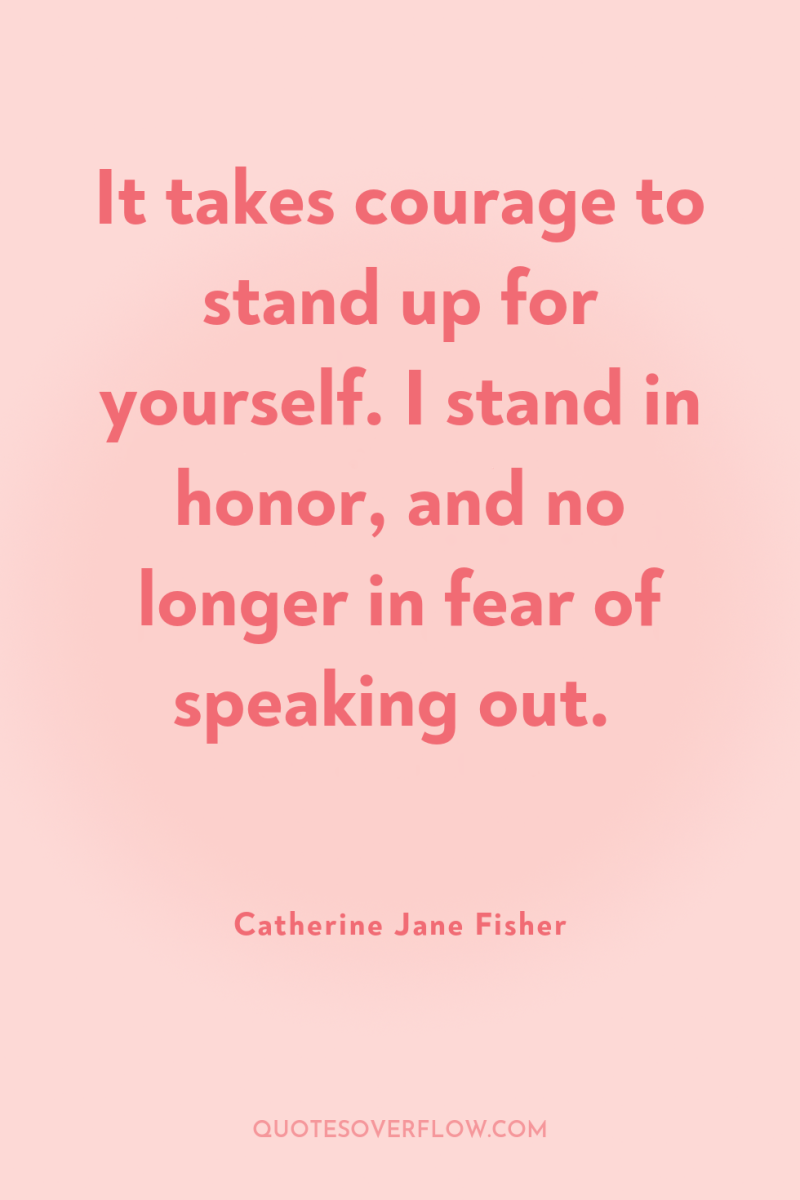 It takes courage to stand up for yourself. I stand...