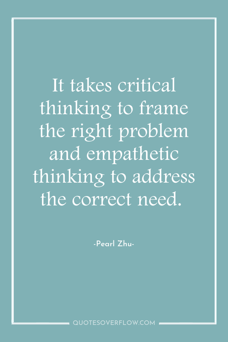 It takes critical thinking to frame the right problem and...