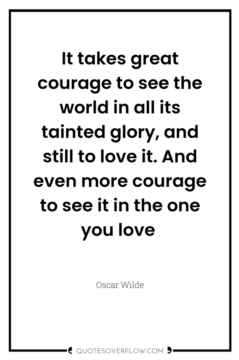 It takes great courage to see the world in all...