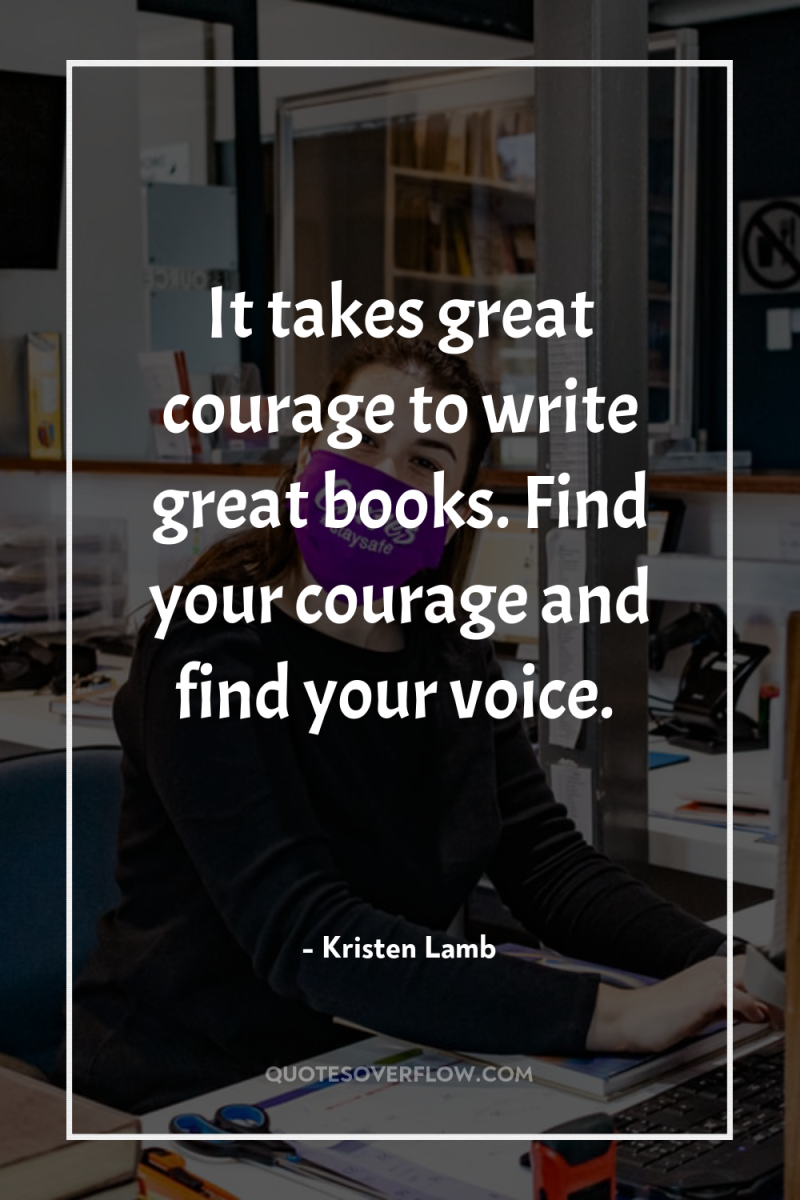 It takes great courage to write great books. Find your...