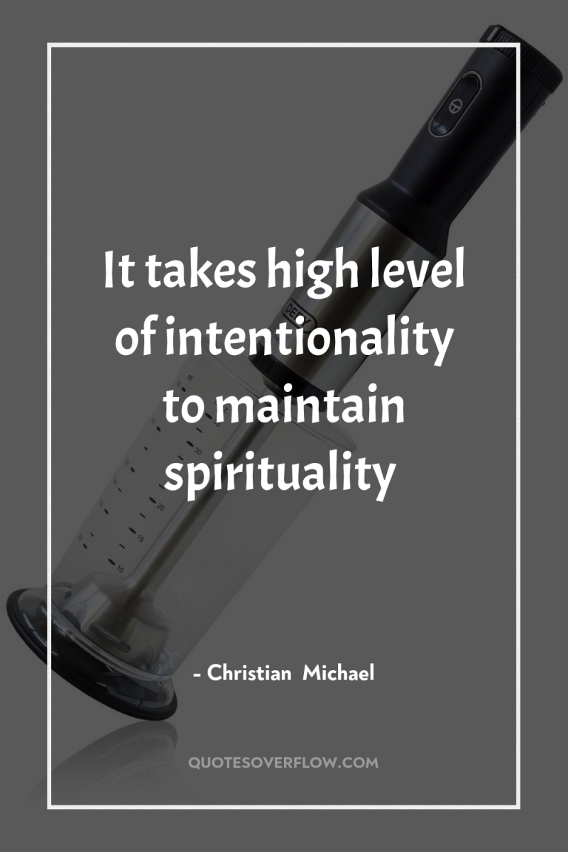 It takes high level of intentionality to maintain spirituality 