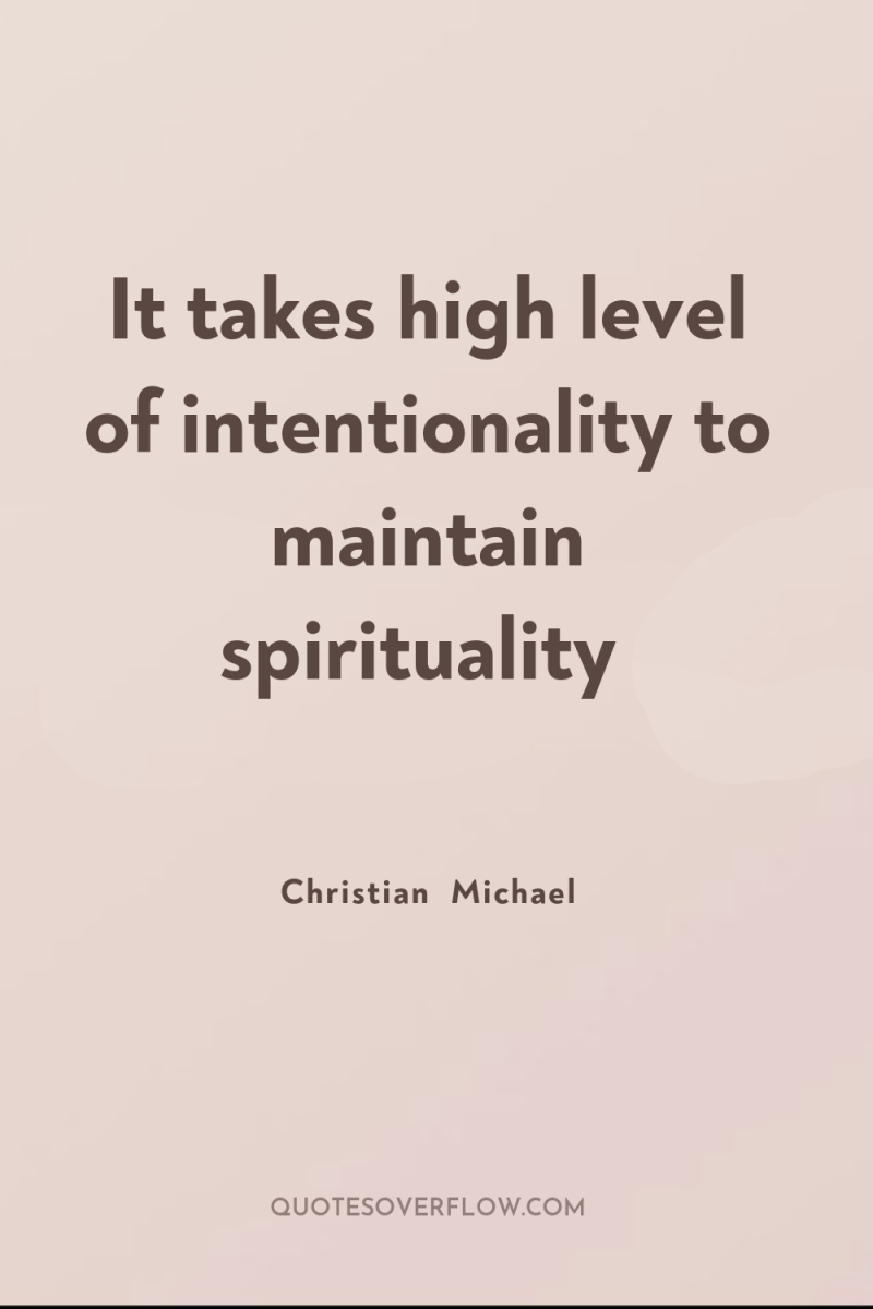 It takes high level of intentionality to maintain spirituality 