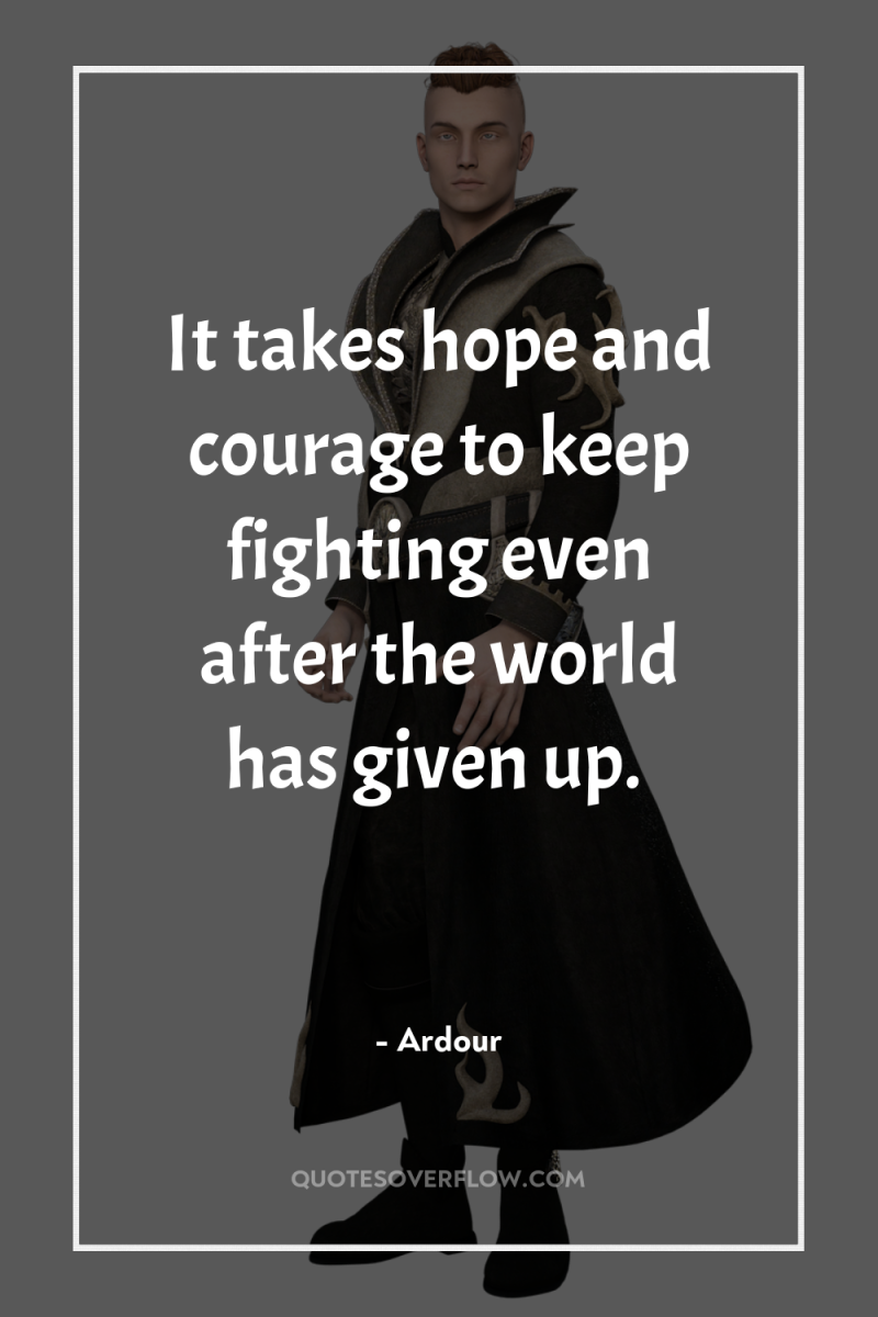 It takes hope and courage to keep fighting even after...