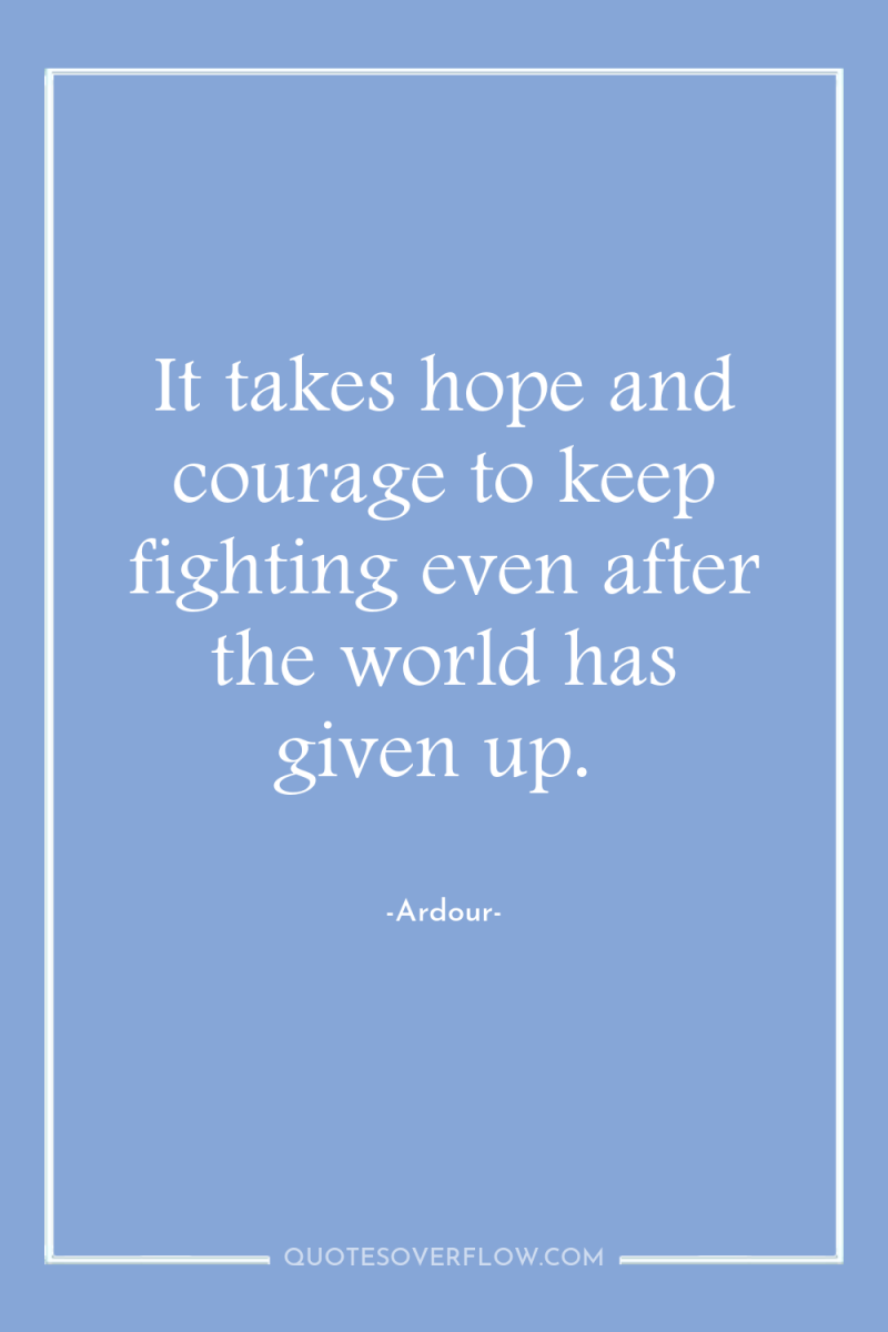 It takes hope and courage to keep fighting even after...