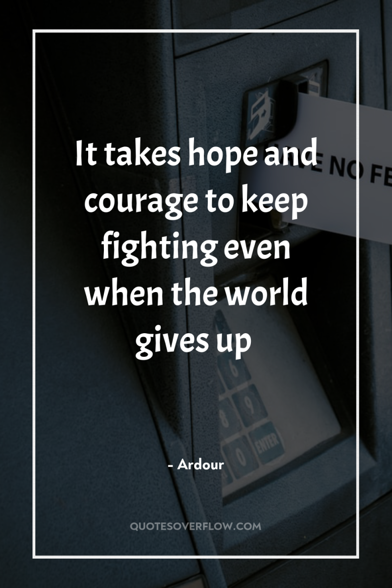 It takes hope and courage to keep fighting even when...