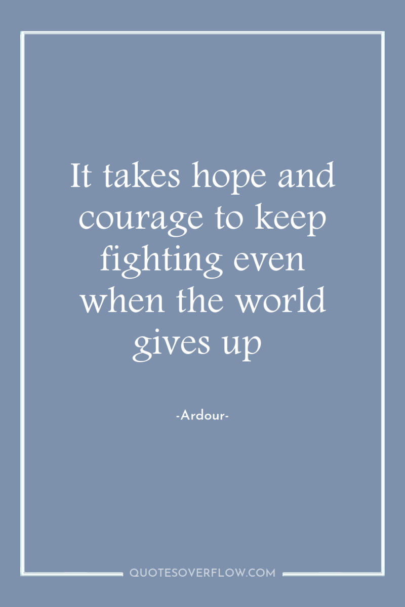 It takes hope and courage to keep fighting even when...