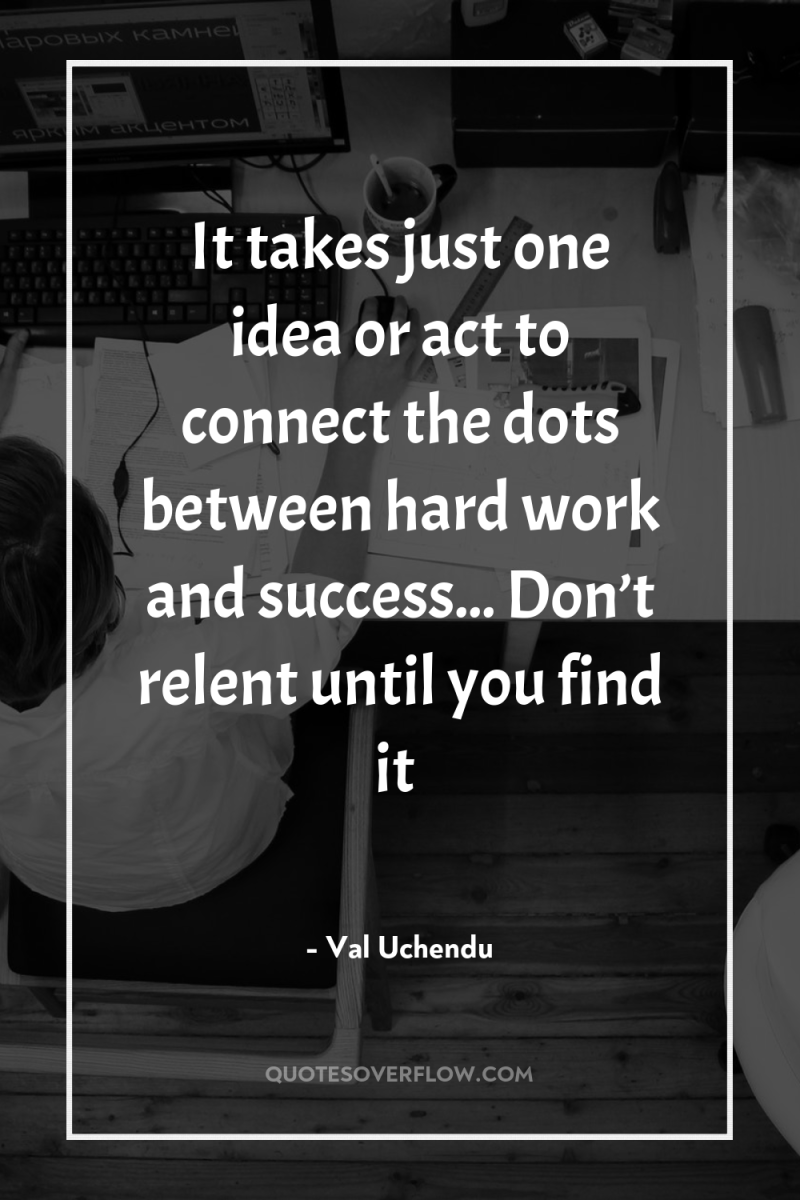 It takes just one idea or act to connect the...