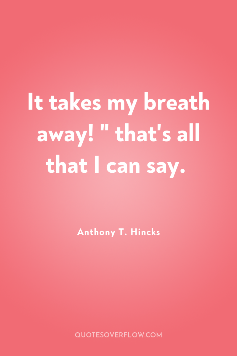 It takes my breath away! 