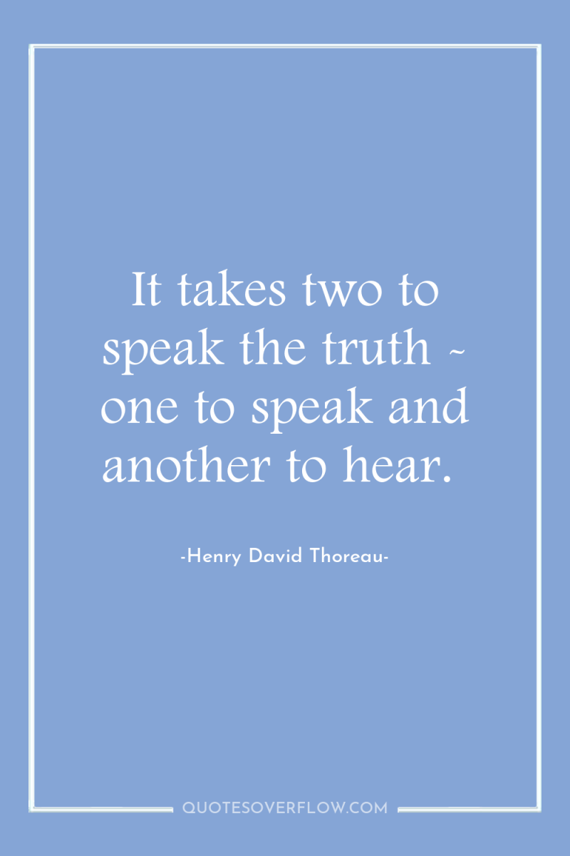 It takes two to speak the truth - one to...